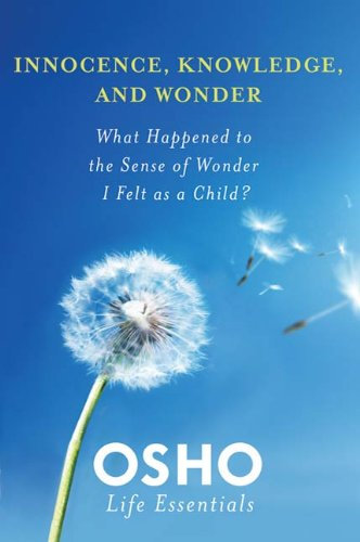 Innocence, Knowledge, and Wonder: What Happened to the Sense of Wonder I Felt as a Child? (Osho Life Essentials) (English Edition)