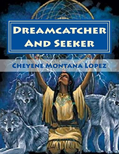 Dreamcatcher And Seeker: Searching The Soul by Cheyene Montana Lopez (2013-01-10)