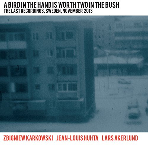 A Bird in the Hand Is Worth Two in the Bush: The Last Recordings,Sweden, November 2013