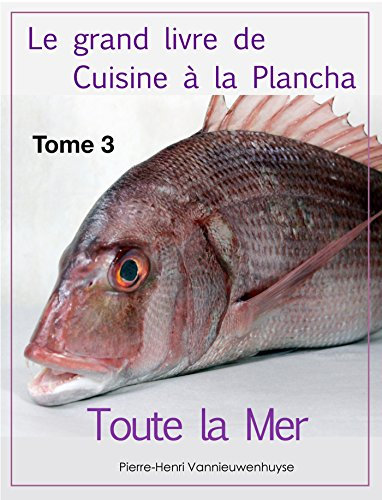 Le grand livre de Cuisine à la Plancha : Tome 3.: Toute la Mer à la plancha