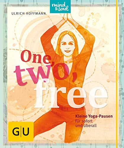 One, two, free: Kleine Yoga-Pausen für sofort und überall (GU Mind & Soul Einzeltitel)
