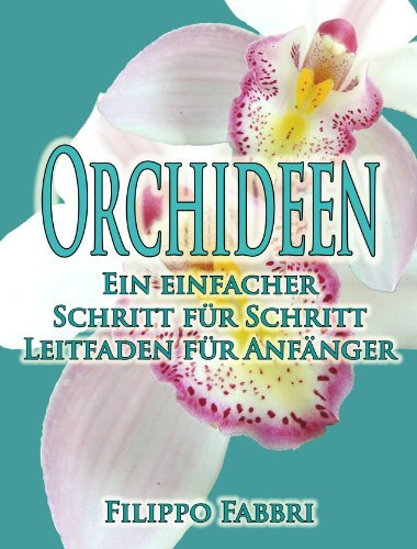Orchideen - Ein einfacher Schritt für Schritt Leitfaden für Anfänger