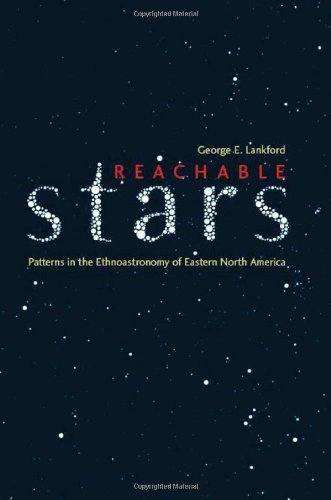 Reachable Stars: Patterns in the Ethnoastronomy of Eastern North America by George E. Lankford (2007-08-05)