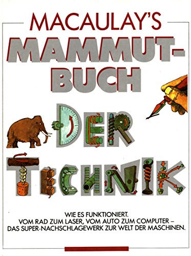 Macaulay´s Mammut-Buch der Technik. Wie es funktioniert. Vom Rad zum Laser, vom Auto zum Computer - das Super-Nachschlagewerk zur Welt der Maschinen. Deutsch von Helmut Mennicken.