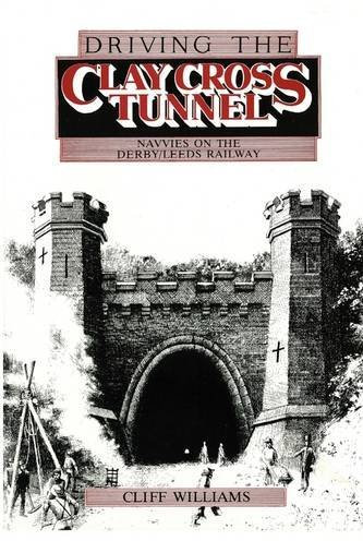 Driving the Clay Cross Tunnel: Navvies on the Derby-Leeds Railway by Cliff Williams (6-Aug-2009) Paperback
