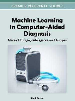 [(Machine Learning in Computer-Aided Diagnosis: Medical Imaging Intelligence and Analysis )] [Author: Kenji Suzuki] [Jan-2012]