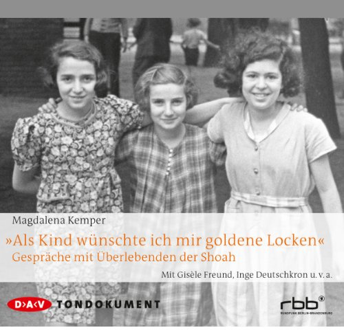 Als Kind wünschte ich mir goldene Locken: Gespräche mit Überlebenden der Shoah