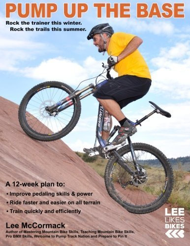 Pump Up the Base: Rock the trainer this winter. Rock the trails this summer. (Lee Likes Bikes training series) (Volume 1) by Lee McCormack (2013-02-24)
