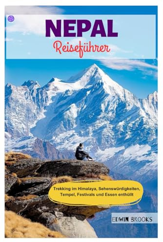 Nepal Reiseführer: Trekking im Himalaya, Sehenswürdigkeiten, Tempel, Festivals und Essen enthüllt