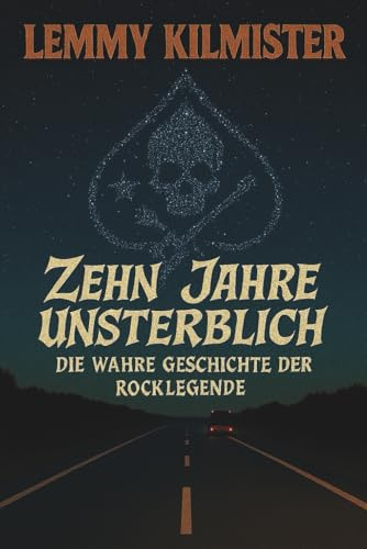 Lemmy Kilmister - Zehn Jahre unsterblich: Die wahre Geschichte der Rocklegende