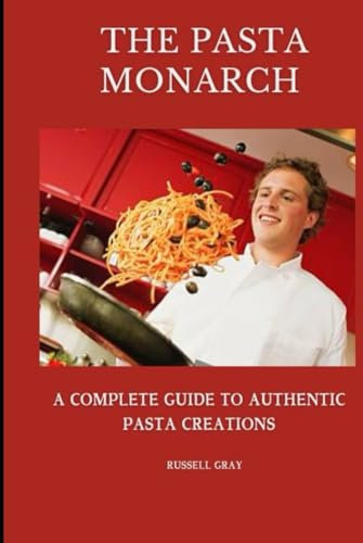 The Pasta Monarch: A Complete Guide to Authentic Pasta Creations