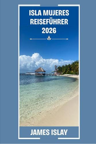Isla Mujeres Reiseführer 2026: Ihr Experten-Reiseführer für Strände, Kultur, Essen und intensives Reisen auf Mexikos beliebtester Insel