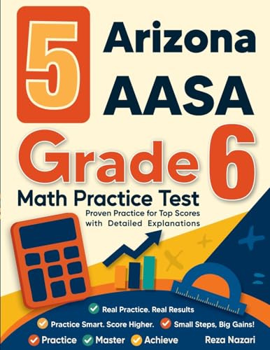 5 Arizona AASA Grade 6 Math Practice Tests: Proven Practice for Top Scores with Detailed Explanations