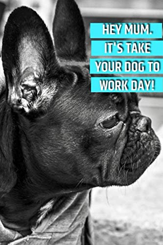Hey Mum, it’s take your dog to work day!: This dog bording log book and health journal is perfect for all dog lovers: keep a close eye on your ... give him all the care and love he deserves.