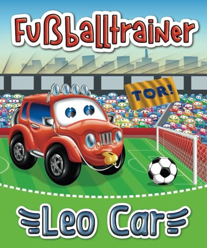 Leo Car Fußballtrainer: Wie man Fußballer wird. Buch über Fussball für Kinder (Die erstaunlichen Abenteuer des roten Autos Leo)