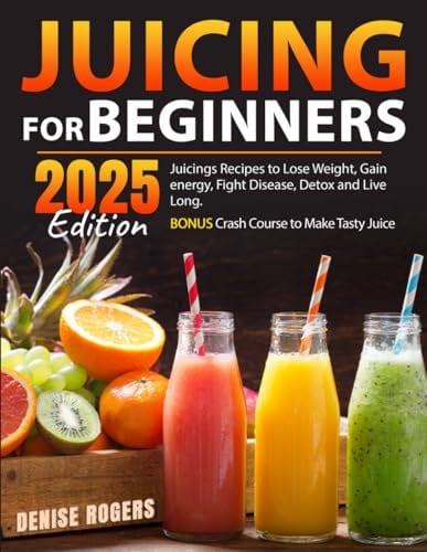 Juicing for Beginners: 1000 Days Juicings Recipes to Lose Weight, Gain energy, Fight Disease, Detox and Live Long. Bonus Crash Course to Make Tasty Juice