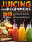 Juicing for Beginners: 1000 Days Juicings Recipes to Lose Weight, Gain energy, Fight Disease, Detox and Live Long. Bonus Crash Course to Make Tasty Juice