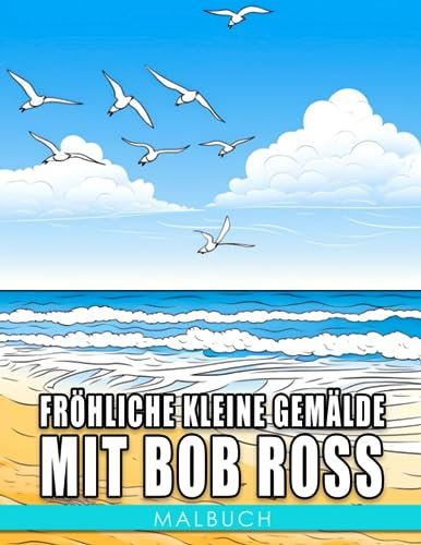 Fröhliche kleine Gemälde mit Bob Ross: Entfesseln Sie Ihren inneren Künstler und lernen Sie mit Bob Ross - Perfekt für 8-12-Jährige
