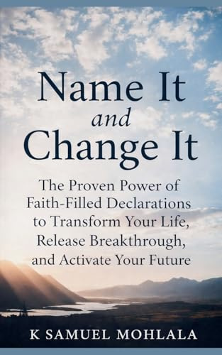 Name It and Change It: The Proven Power of Faith-Filled Declarations to Transform Your Life, Release Breakthrough, and Activate Your Future (Spoken Word Authority(tm), Band 1)
