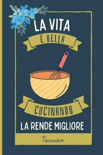 La Vita è Bella, Cucinando La Rende Migliore Taccuino: Simpatici Cucinando taccuino Per Gli Amanti Dei Cucinando per Prendere Appunti, Scrivere Pensieri | 110 pagine