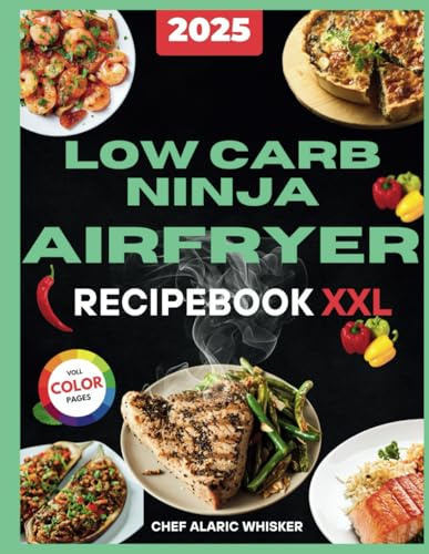 low carb ninja airfryer recipebook: Simple & Healthy Weight Management with Flavorful, Fast Meals for All Ninja Airfryer Models | Including Full Nutritional Breakdown
