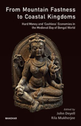 From Mountain Fastness To Coastal Kingdoms: Hard Money And Cashless Economics In The Medieval Bay Of Bengal