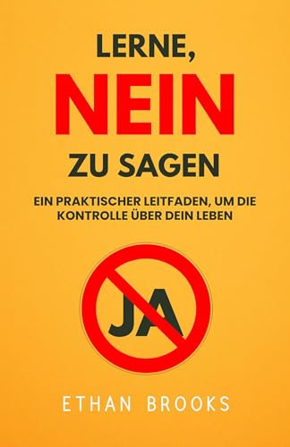 Lerne, Nein Zu Sagen: Ein Praktischer Leitfaden, Um Die Kontrolle Über Dein Leben Zurückzugewinnen