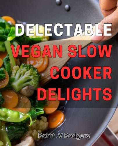Delectable Vegan Slow Cooker Delights: Mouthwatering Plant-Based Crockpot Recipes for Healthy Eating at Home.