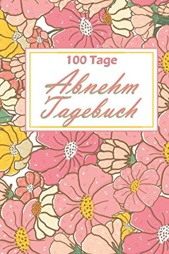 Abnehm-Tagebuch 100 Tage: 100 Tage - Abnehmtagebuch zum Ausfüllen - Fitness- & Ernährungs-Tagebuch - Diät & Fitness Tagebuch