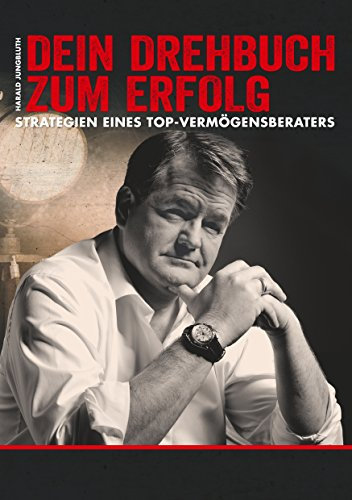 Dein Drehbuch zum Erfolg: Strategien eines Top-Vermögensberaters