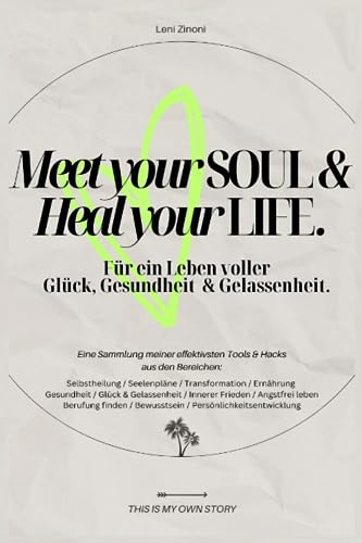 Meet your Soul & Heal your Life.: Für ein Leben voller Glück, Gesundheit & Gelassenheit.