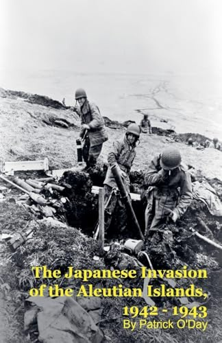 The Forgotten War: The Japanese Invasion of the Aleutian Islands, 1942 - 1943