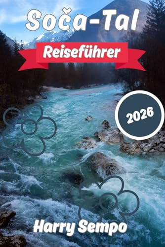 Soča-Tal Reiseführer 2026: Rafting auf dem Smaragdfluss, Wandern in den Julischen Alpen, Erkunden von Alpendörfern und Entdecken von Sloweniens bestem OutdoorReiseziel