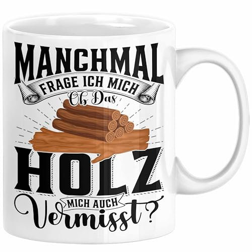 Holzarbeiter Schreiner Tischler Geschenk Tasse Manchmal Frage Ich Mich Ob Das Holz Mich Auch Vermisst Waldarbeiter Kaffee-Becher (Weiß)
