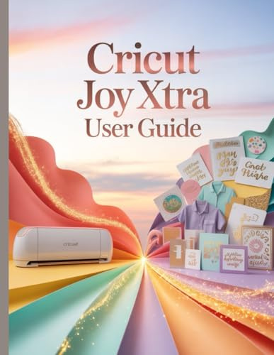 Cricut Joy Xtra User Guide: The Ultimate Step-by-Step Manual for Beginners and Pros to Master Design Space, Perfect 'Print Then Cut' Stickers
