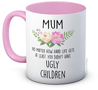Mum No Matter How Hard Life Gets at Least You Didn't Have Ugly Children - Tasse à Café en Céramique