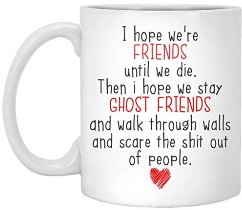 I Hope were Friends Until We Die Coffee Mug Funny Friendship Gifts for Women Ghost Funny Best Friend Mug 11oz