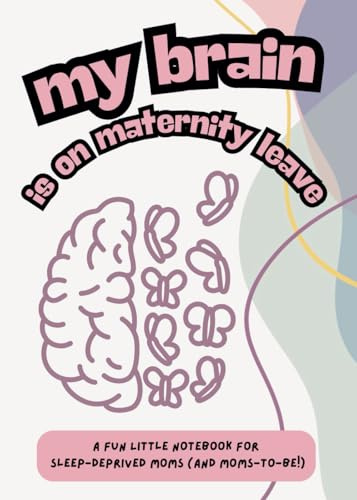 My Brain is on Maternity Leave Notebook: A Fun Pocket Sized Little Notebook for Forgetful Moms and Moms-to-Be | Journal | Parent Planner | New Mum Essentials | Baby Brain