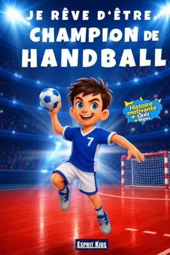 Je rêve d'être champion de Handball: Livre Handball enfant - Histoire inspirante et captivante, illustrée d'images en [ COULEUR ] - Apporte confiance ... Handball - enfants de 6 à 12 ans - quizz