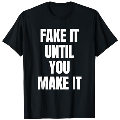 Fake It Until You Make It Shirt,Faking It Until You Make It Maglietta