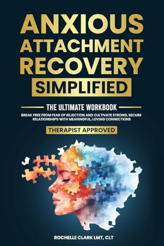 Anxious Attachment Recovery Simplified: Ultimate Workbook to Break Free from Fear of Rejection and Cultivate Strong, Secure Relationships with Meaningful, Loving Connections