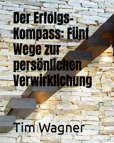 Der Erfolgs-Kompass: Fünf Wege zur persönlichen Verwirklichung