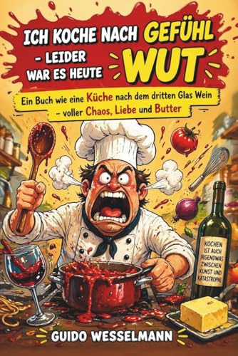 Ich koche nach Gefühl - Leider war es heute Wut - Ein Buch wie eine Küche nach dem dritten Glas Wein: Lustiges Buch Geschenk für Hobbyköche und die Gastronomie - Mitbringsel Präsent Party