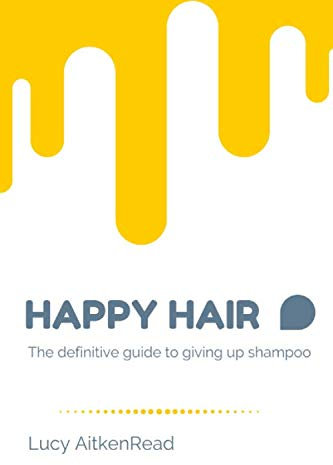 Happy Hair - The definitive guide to giving up shampoo: Save money, ditch the toxic ingredients and release your hair’s natural beauty with No Poo