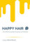 Happy Hair - The definitive guide to giving up shampoo: Save money, ditch the toxic ingredients and release your hair’s natural beauty with No Poo