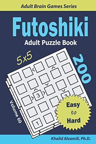Futoshiki Adult Puzzle Book: 200 Easy to Hard (5x5) Puzzles : Keep Your Brain Young (Adult Brain Games Series)