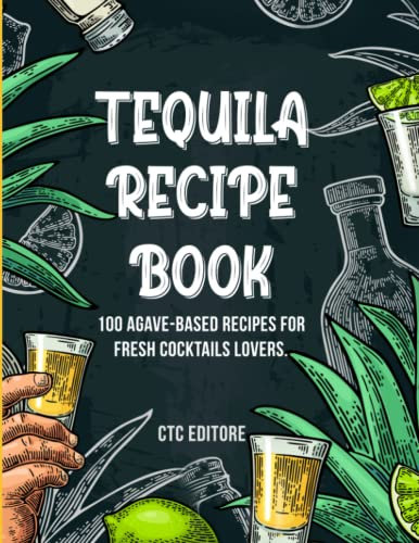 Tequila Recipe Book: 100 Agave-based Recipes for Cocktail Lovers. (Cocktail Basics)
