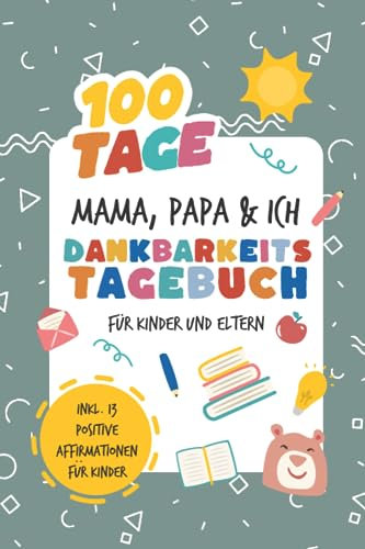 Dankbarkeitstagebuch für Kinder und beide Eltern I 100 Tage Mama, Papa und Ich: Ausfülltagebuch für positives Denken und Dankbarkeit I Eltern Kind Bindung stärken mit spannenden Frag