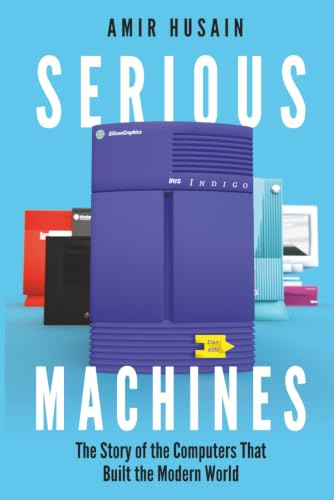 Serious Machines: The Story of the Computers That Built the Modern World