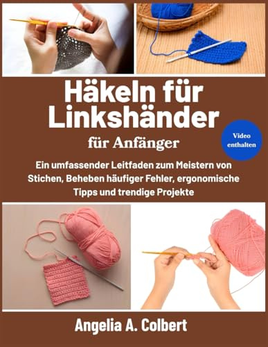 Häkeln für Linkshänder für Anfänger: Ein umfassender Leitfaden zum Meistern von Stichen, Beheben häufiger Fehler, ergonomische Tipps und trendige Projekte